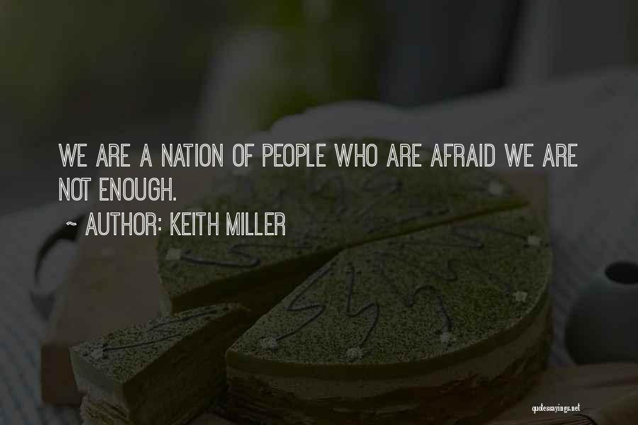 Keith Miller Quotes: We Are A Nation Of People Who Are Afraid We Are Not Enough.