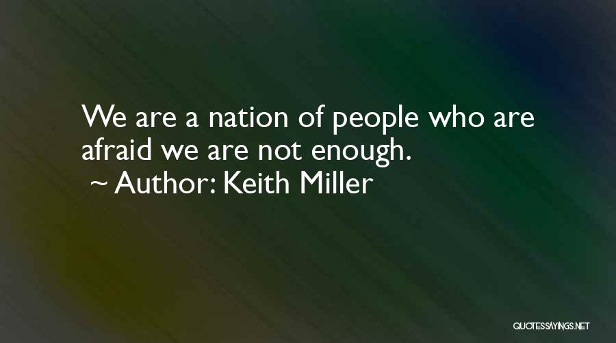 Keith Miller Quotes: We Are A Nation Of People Who Are Afraid We Are Not Enough.