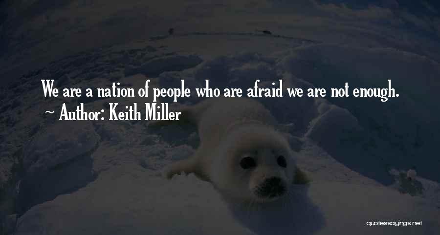 Keith Miller Quotes: We Are A Nation Of People Who Are Afraid We Are Not Enough.