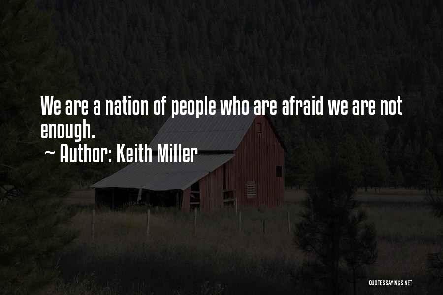Keith Miller Quotes: We Are A Nation Of People Who Are Afraid We Are Not Enough.