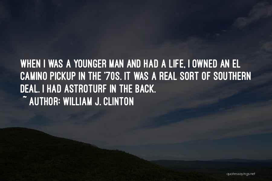 William J. Clinton Quotes: When I Was A Younger Man And Had A Life, I Owned An El Camino Pickup In The '70s. It
