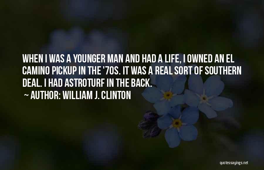William J. Clinton Quotes: When I Was A Younger Man And Had A Life, I Owned An El Camino Pickup In The '70s. It