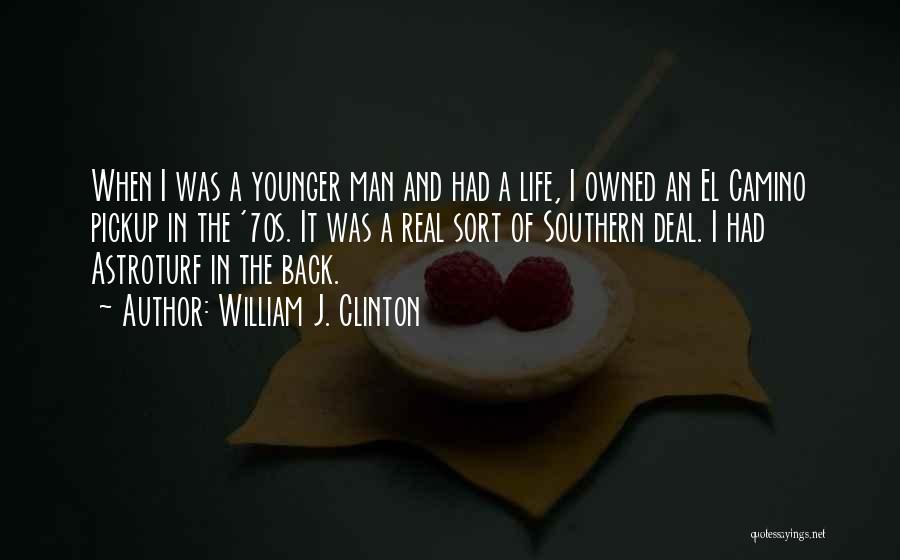 William J. Clinton Quotes: When I Was A Younger Man And Had A Life, I Owned An El Camino Pickup In The '70s. It