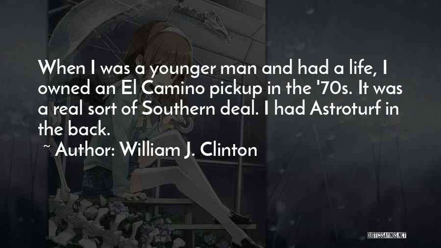 William J. Clinton Quotes: When I Was A Younger Man And Had A Life, I Owned An El Camino Pickup In The '70s. It