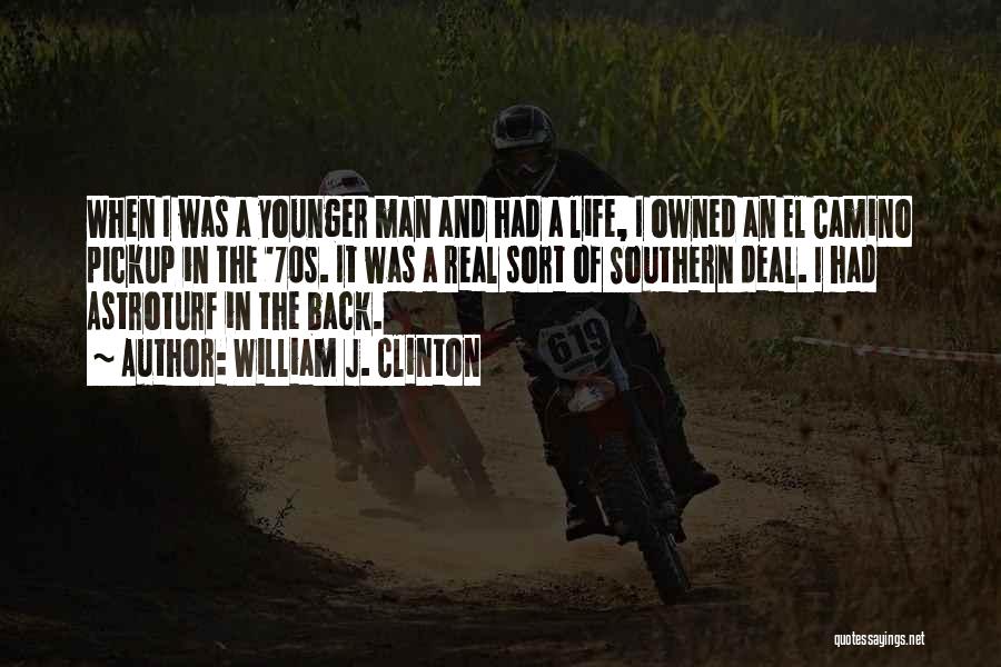 William J. Clinton Quotes: When I Was A Younger Man And Had A Life, I Owned An El Camino Pickup In The '70s. It
