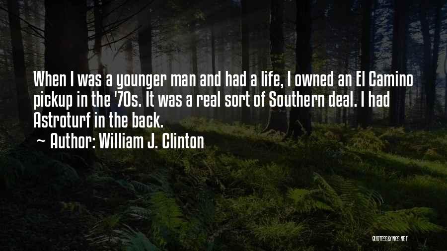 William J. Clinton Quotes: When I Was A Younger Man And Had A Life, I Owned An El Camino Pickup In The '70s. It