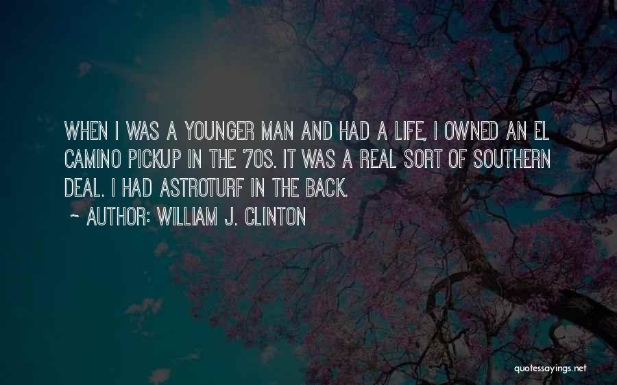 William J. Clinton Quotes: When I Was A Younger Man And Had A Life, I Owned An El Camino Pickup In The '70s. It