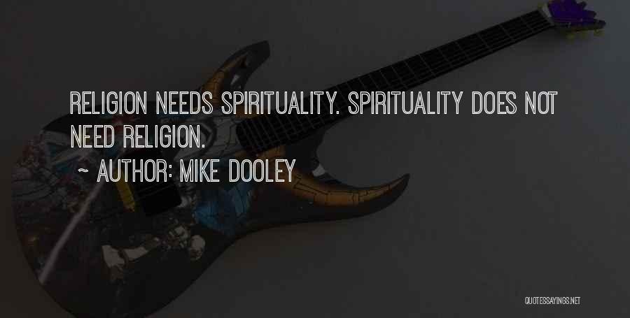 Mike Dooley Quotes: Religion Needs Spirituality. Spirituality Does Not Need Religion.