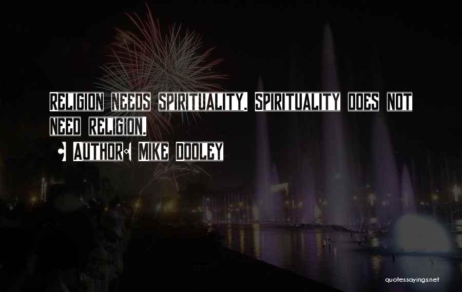 Mike Dooley Quotes: Religion Needs Spirituality. Spirituality Does Not Need Religion.