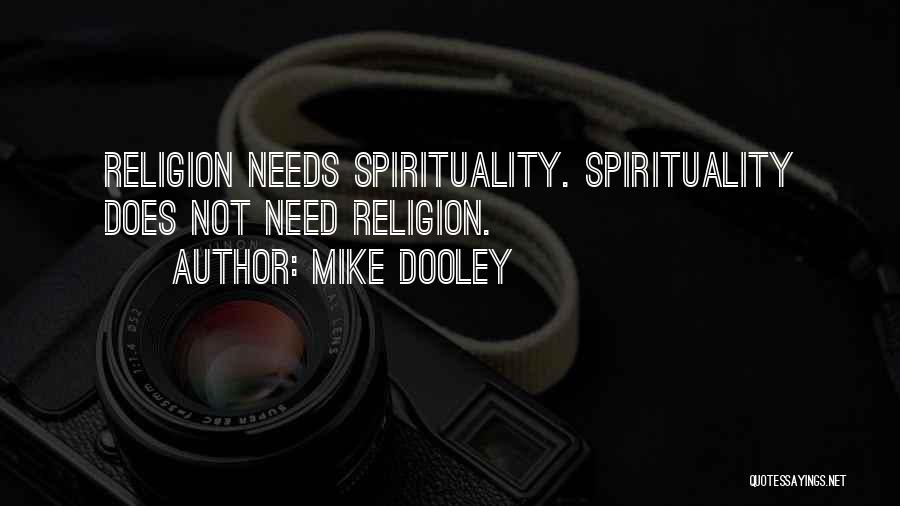 Mike Dooley Quotes: Religion Needs Spirituality. Spirituality Does Not Need Religion.