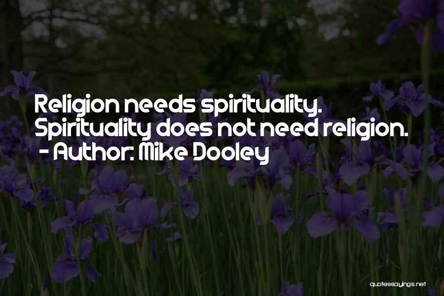 Mike Dooley Quotes: Religion Needs Spirituality. Spirituality Does Not Need Religion.