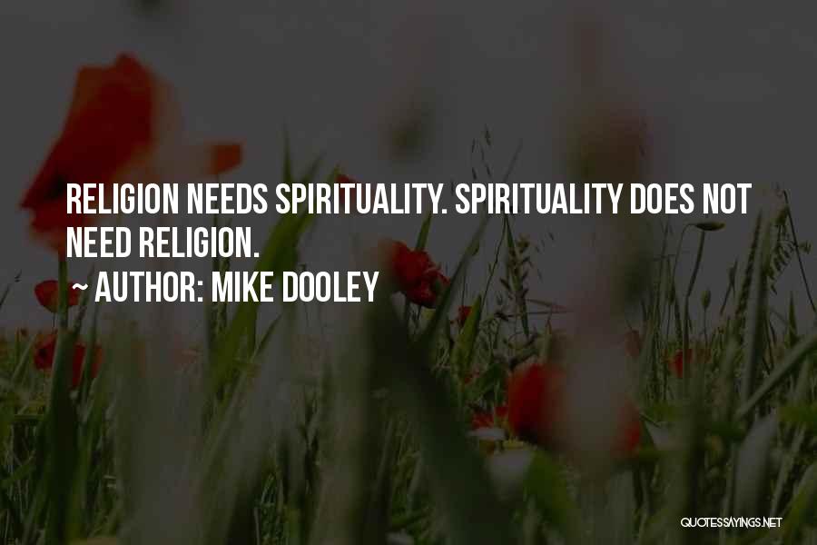 Mike Dooley Quotes: Religion Needs Spirituality. Spirituality Does Not Need Religion.