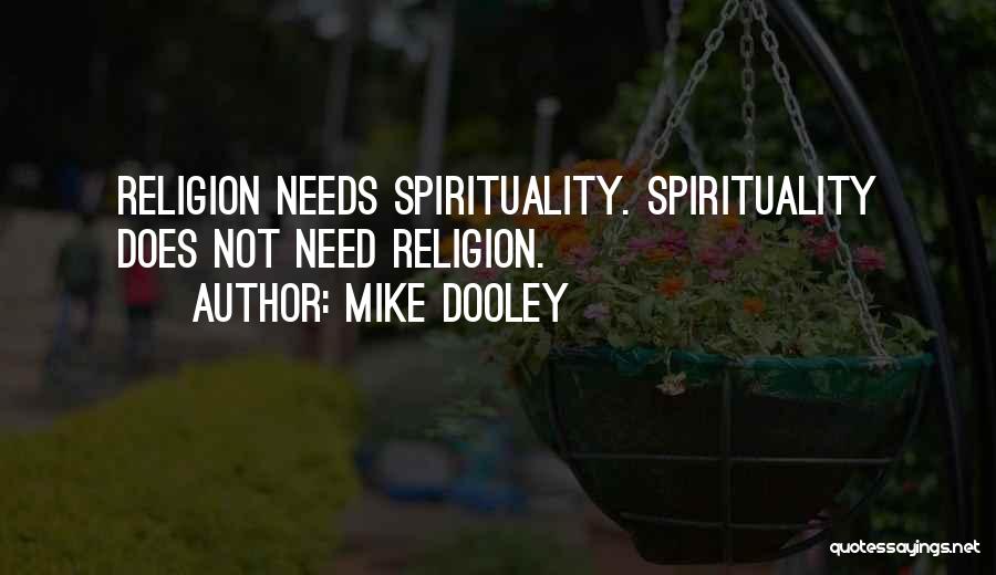 Mike Dooley Quotes: Religion Needs Spirituality. Spirituality Does Not Need Religion.