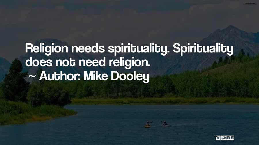 Mike Dooley Quotes: Religion Needs Spirituality. Spirituality Does Not Need Religion.