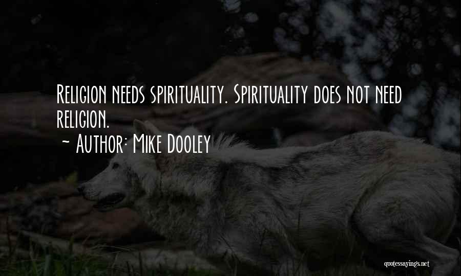 Mike Dooley Quotes: Religion Needs Spirituality. Spirituality Does Not Need Religion.