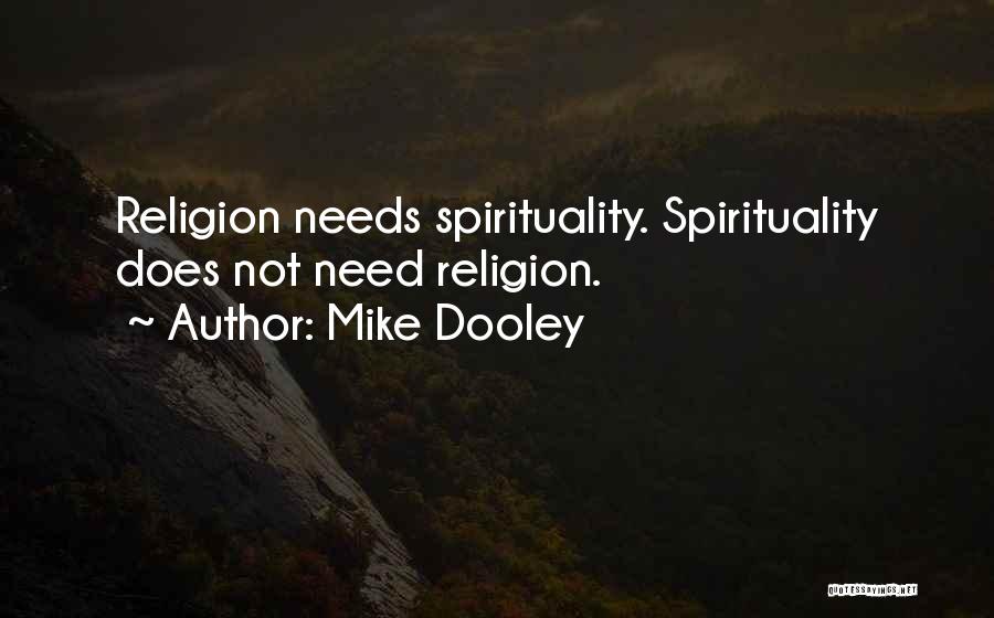 Mike Dooley Quotes: Religion Needs Spirituality. Spirituality Does Not Need Religion.