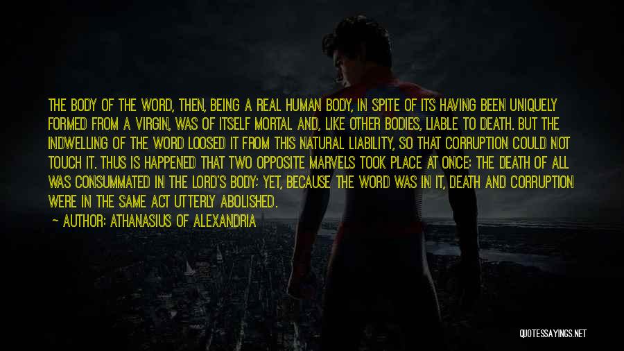 Athanasius Of Alexandria Quotes: The Body Of The Word, Then, Being A Real Human Body, In Spite Of Its Having Been Uniquely Formed From