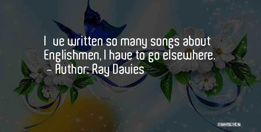 Ray Davies Quotes: I've Written So Many Songs About Englishmen, I Have To Go Elsewhere.