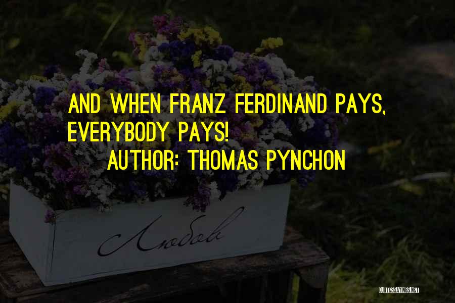 Thomas Pynchon Quotes: And When Franz Ferdinand Pays, Everybody Pays!