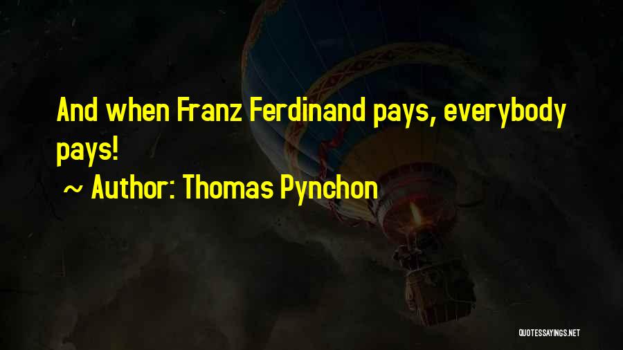 Thomas Pynchon Quotes: And When Franz Ferdinand Pays, Everybody Pays!