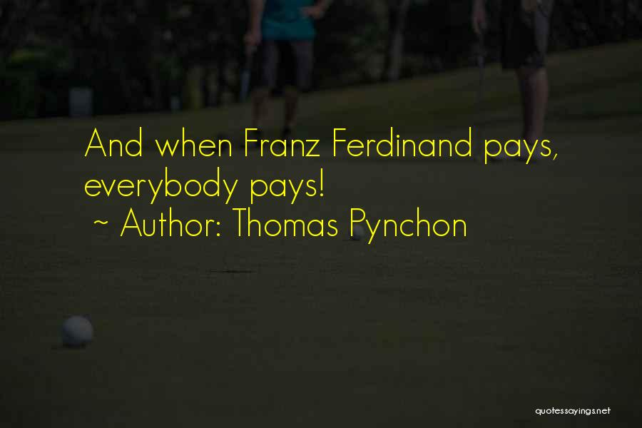 Thomas Pynchon Quotes: And When Franz Ferdinand Pays, Everybody Pays!