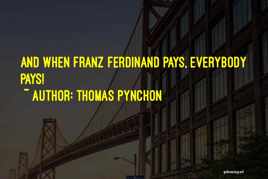 Thomas Pynchon Quotes: And When Franz Ferdinand Pays, Everybody Pays!