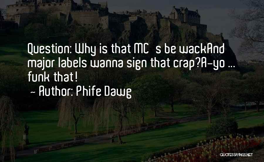 Phife Dawg Quotes: Question: Why Is That Mc's Be Wackand Major Labels Wanna Sign That Crap?a-yo ... Funk That!