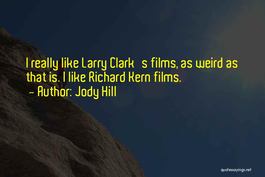 Jody Hill Quotes: I Really Like Larry Clark's Films, As Weird As That Is. I Like Richard Kern Films.