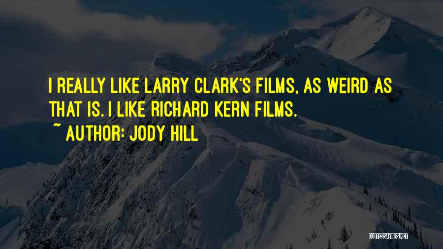 Jody Hill Quotes: I Really Like Larry Clark's Films, As Weird As That Is. I Like Richard Kern Films.