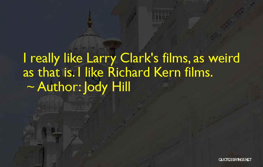 Jody Hill Quotes: I Really Like Larry Clark's Films, As Weird As That Is. I Like Richard Kern Films.