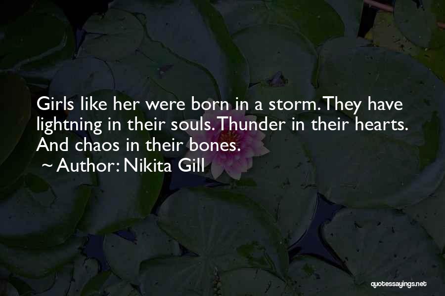 Nikita Gill Quotes: Girls Like Her Were Born In A Storm. They Have Lightning In Their Souls. Thunder In Their Hearts. And Chaos