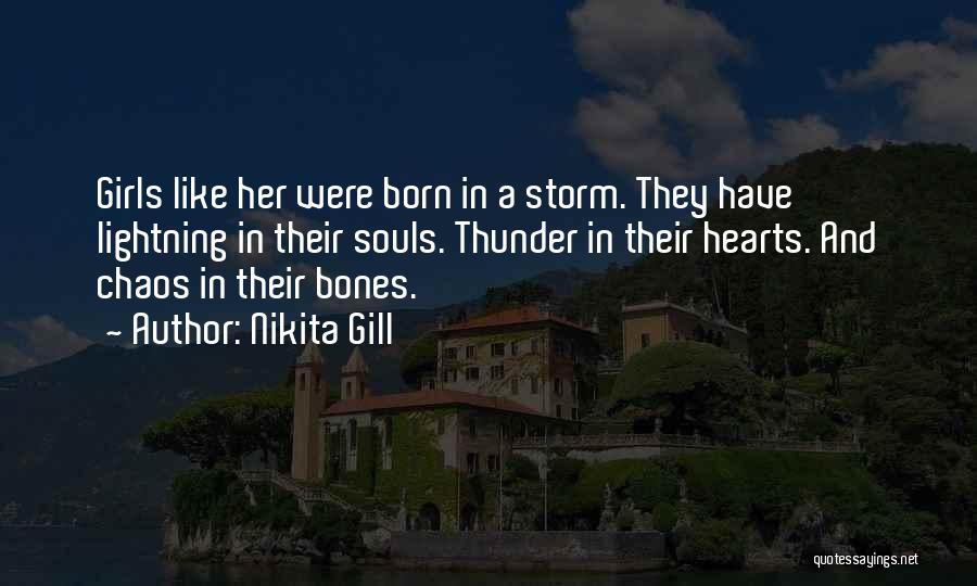 Nikita Gill Quotes: Girls Like Her Were Born In A Storm. They Have Lightning In Their Souls. Thunder In Their Hearts. And Chaos