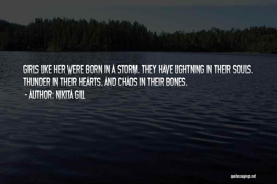 Nikita Gill Quotes: Girls Like Her Were Born In A Storm. They Have Lightning In Their Souls. Thunder In Their Hearts. And Chaos
