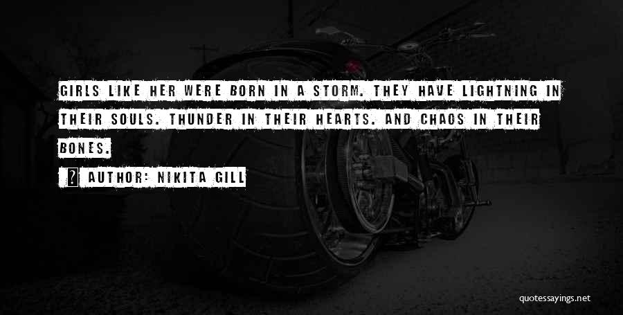 Nikita Gill Quotes: Girls Like Her Were Born In A Storm. They Have Lightning In Their Souls. Thunder In Their Hearts. And Chaos