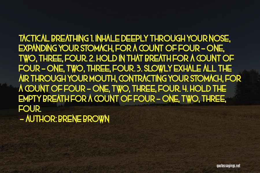 Brene Brown Quotes: Tactical Breathing 1. Inhale Deeply Through Your Nose, Expanding Your Stomach, For A Count Of Four - One, Two, Three,