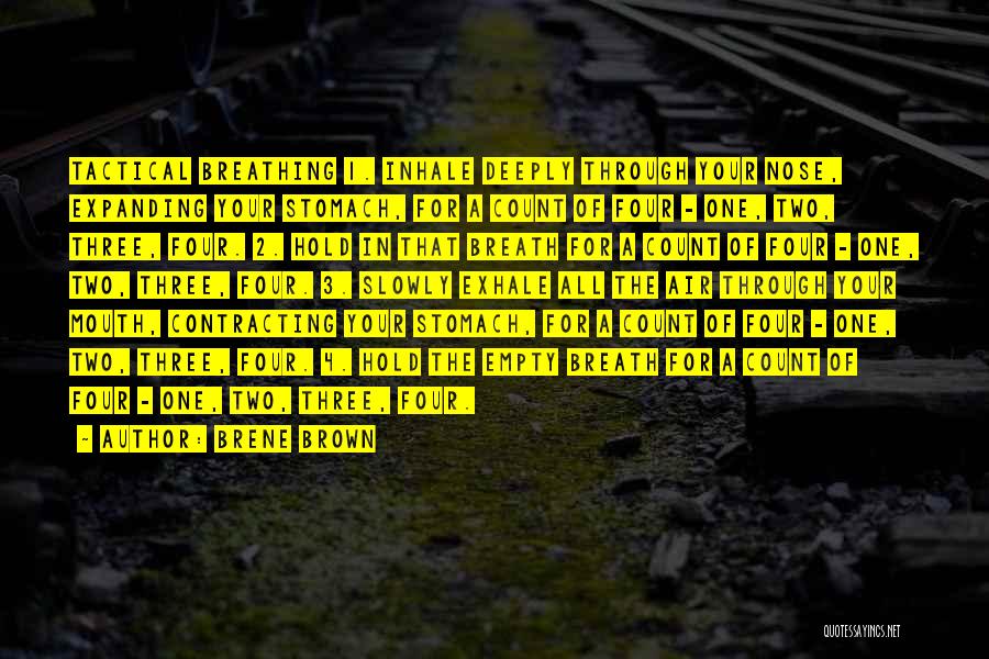 Brene Brown Quotes: Tactical Breathing 1. Inhale Deeply Through Your Nose, Expanding Your Stomach, For A Count Of Four - One, Two, Three,