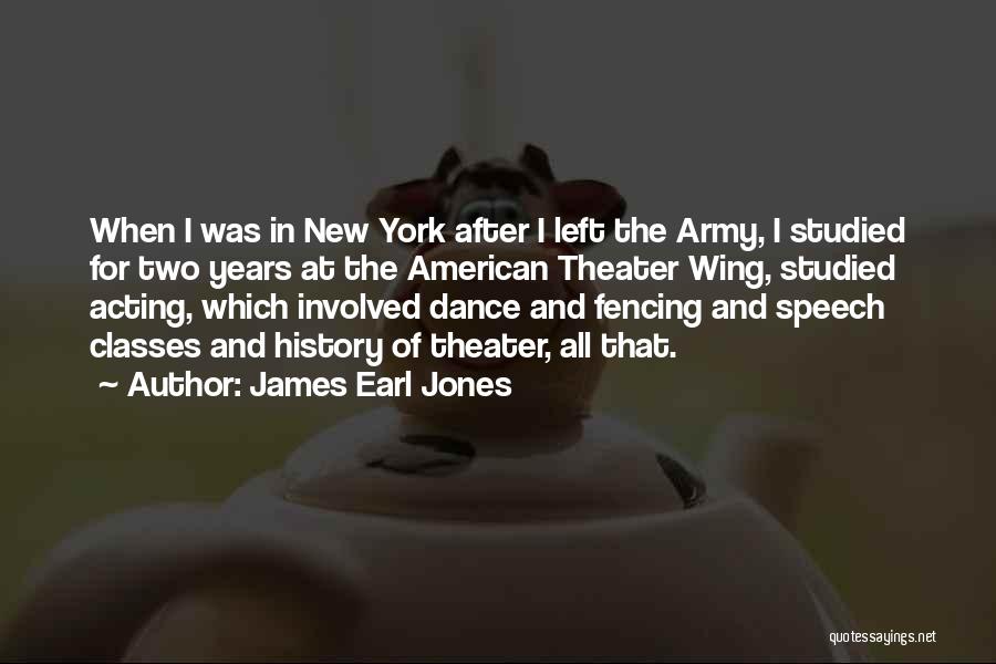 James Earl Jones Quotes: When I Was In New York After I Left The Army, I Studied For Two Years At The American Theater