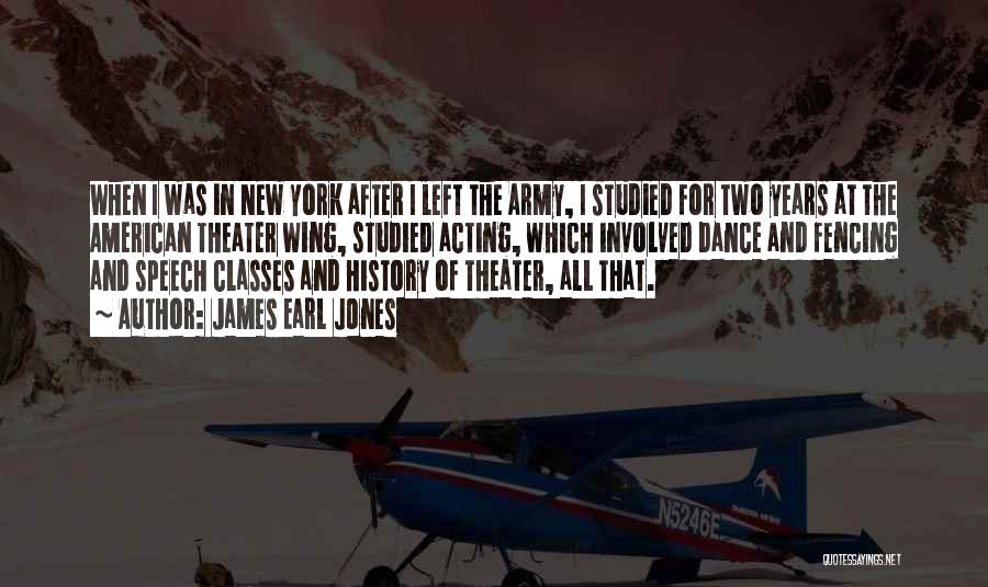 James Earl Jones Quotes: When I Was In New York After I Left The Army, I Studied For Two Years At The American Theater