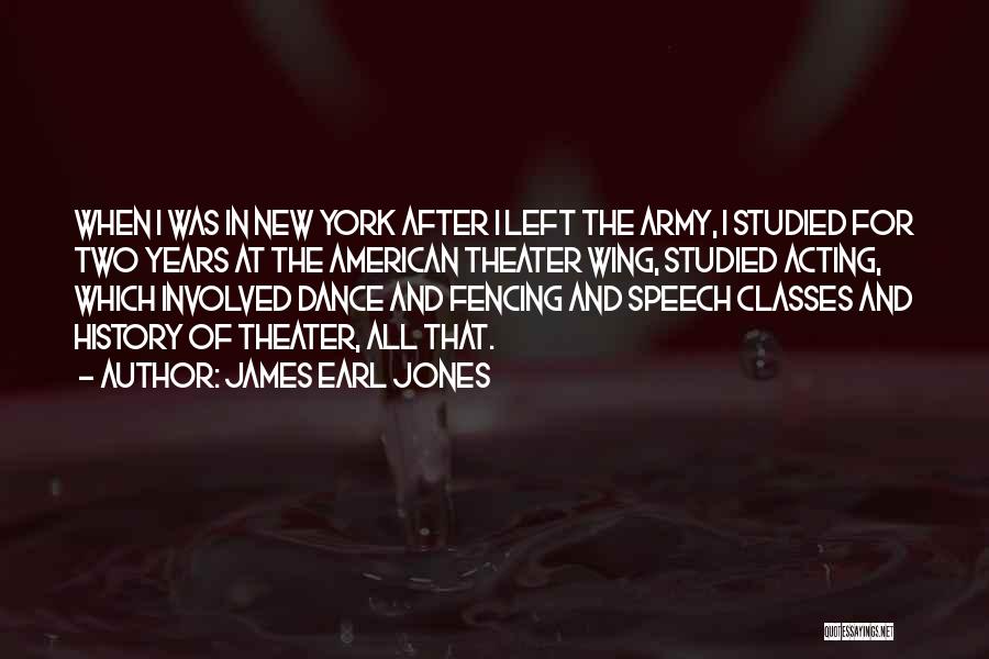 James Earl Jones Quotes: When I Was In New York After I Left The Army, I Studied For Two Years At The American Theater