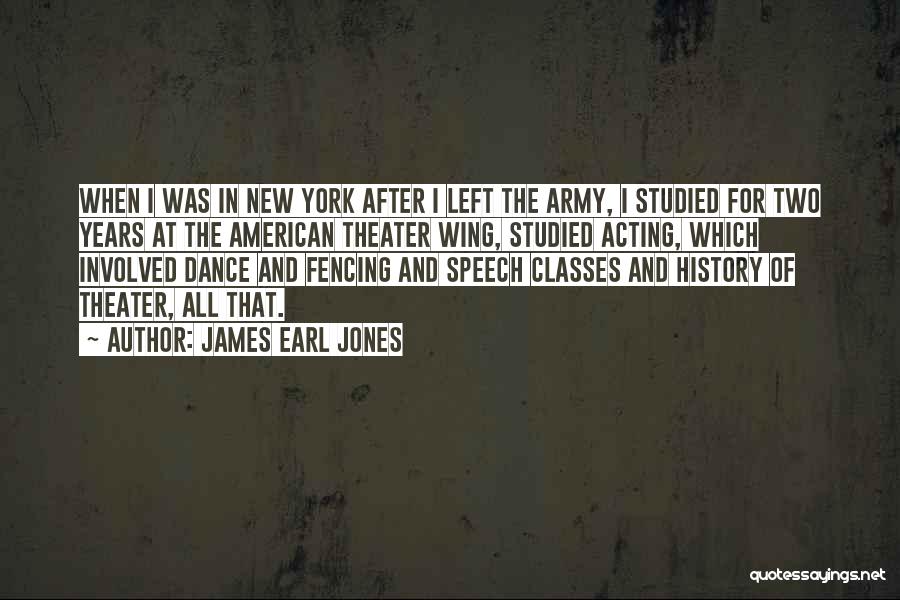 James Earl Jones Quotes: When I Was In New York After I Left The Army, I Studied For Two Years At The American Theater