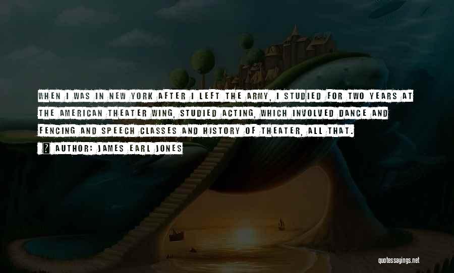 James Earl Jones Quotes: When I Was In New York After I Left The Army, I Studied For Two Years At The American Theater