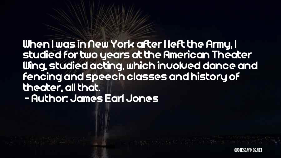 James Earl Jones Quotes: When I Was In New York After I Left The Army, I Studied For Two Years At The American Theater