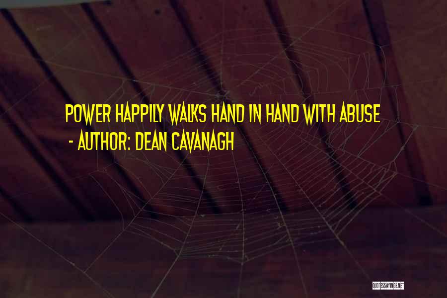 Dean Cavanagh Quotes: Power Happily Walks Hand In Hand With Abuse