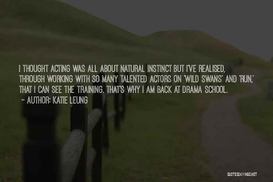 Katie Leung Quotes: I Thought Acting Was All About Natural Instinct But I've Realised, Through Working With So Many Talented Actors On 'wild