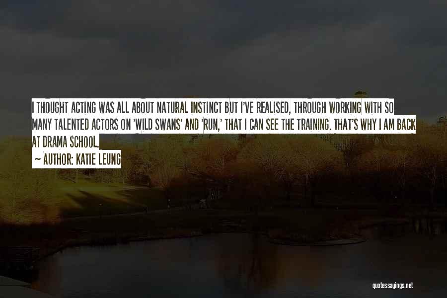 Katie Leung Quotes: I Thought Acting Was All About Natural Instinct But I've Realised, Through Working With So Many Talented Actors On 'wild