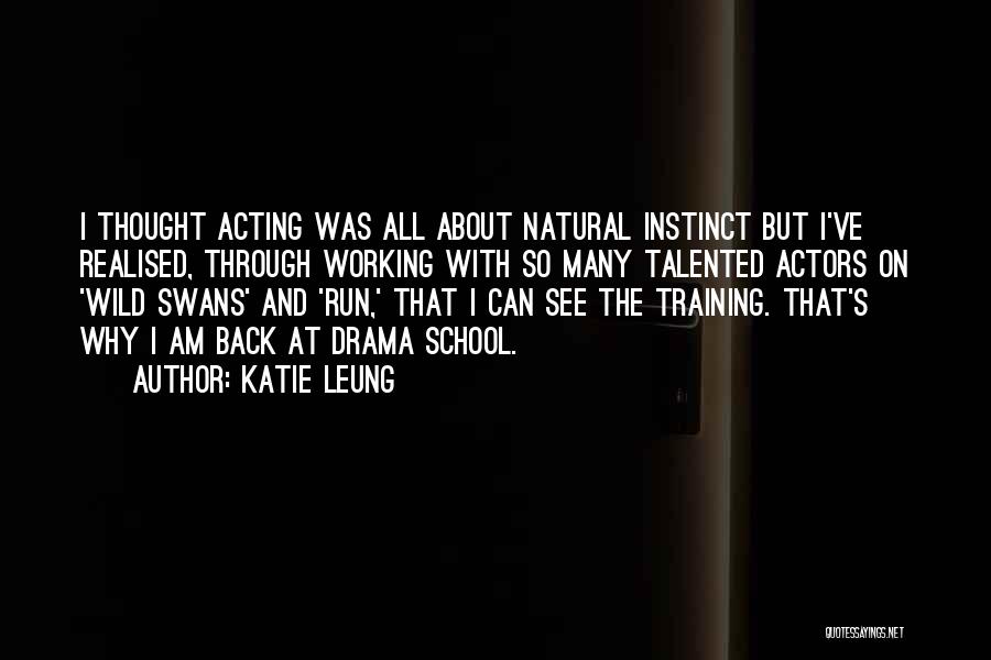 Katie Leung Quotes: I Thought Acting Was All About Natural Instinct But I've Realised, Through Working With So Many Talented Actors On 'wild