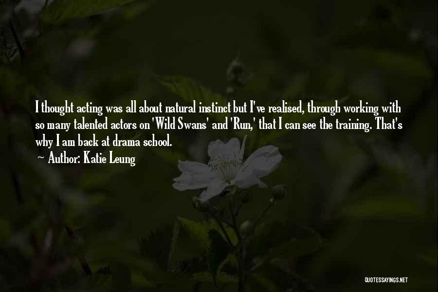 Katie Leung Quotes: I Thought Acting Was All About Natural Instinct But I've Realised, Through Working With So Many Talented Actors On 'wild