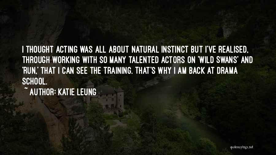 Katie Leung Quotes: I Thought Acting Was All About Natural Instinct But I've Realised, Through Working With So Many Talented Actors On 'wild