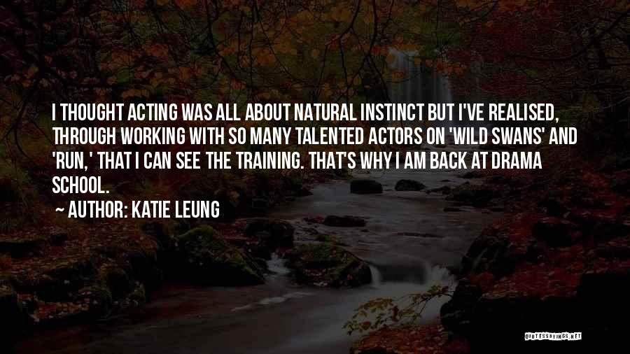 Katie Leung Quotes: I Thought Acting Was All About Natural Instinct But I've Realised, Through Working With So Many Talented Actors On 'wild