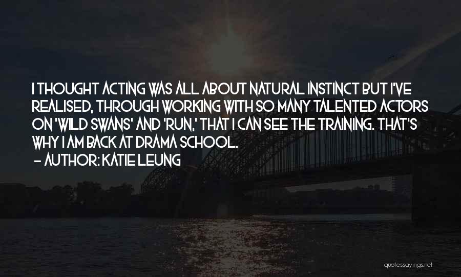 Katie Leung Quotes: I Thought Acting Was All About Natural Instinct But I've Realised, Through Working With So Many Talented Actors On 'wild